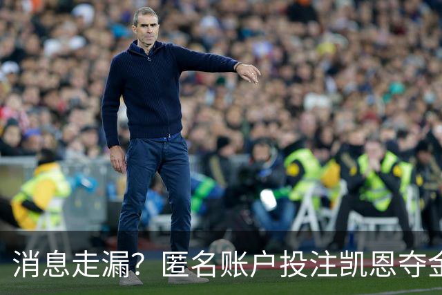 消息走漏？匿名账户投注凯恩夺金球获利，里奥洛：官方必须澄清