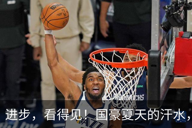 进步，看得见！国豪夏天的汗水，正在场上一次又一次地兑现！
